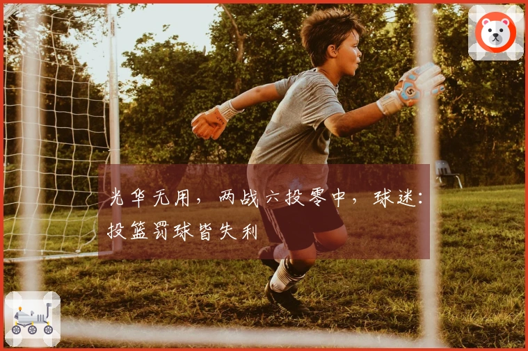光华无用，两战六投零中，球迷：投篮罚球皆失利