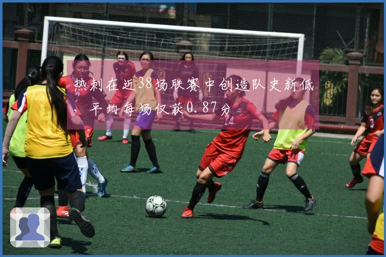热刺在近38场联赛中创造队史新低，平均每场仅获0.87分